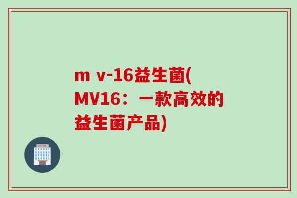 m v-16益生菌(MV16：一款高效的益生菌产品)