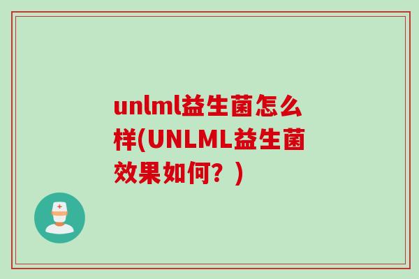 unlml益生菌怎么样(UNLML益生菌效果如何？)