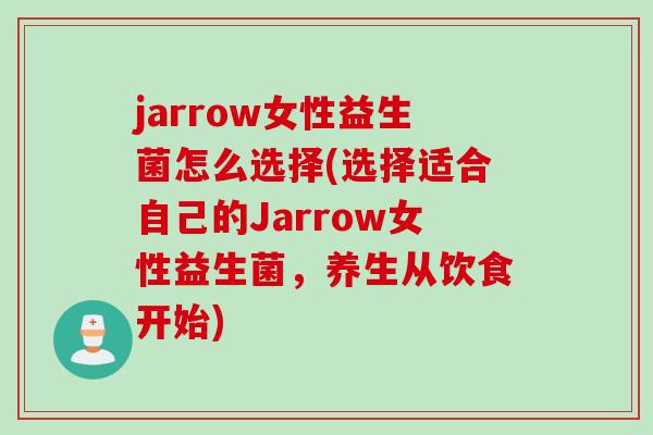 jarrow女性益生菌怎么选择(选择适合自己的Jarrow女性益生菌，养生从饮食开始)