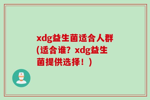 xdg益生菌适合人群(适合谁？xdg益生菌提供选择！)