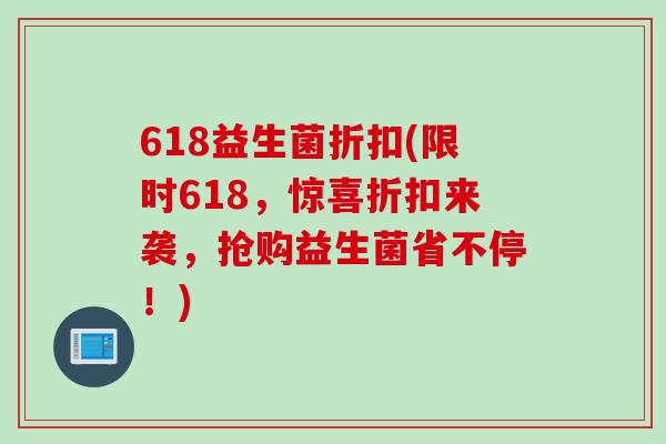 618益生菌折扣(限时618，惊喜折扣来袭，抢购益生菌省不停！)