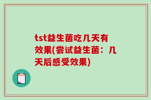tst益生菌吃几天有效果(尝试益生菌：几天后感受效果)