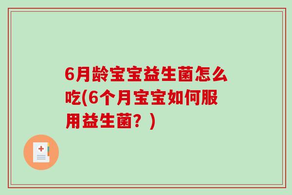 6月龄宝宝益生菌怎么吃(6个月宝宝如何服用益生菌？)