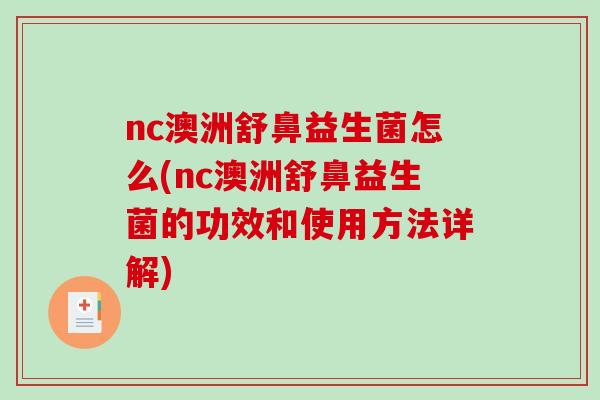 nc澳洲舒鼻益生菌怎么(nc澳洲舒鼻益生菌的功效和使用方法详解)