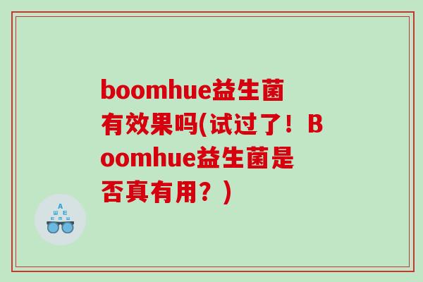 boomhue益生菌有效果吗(试过了！Boomhue益生菌是否真有用？)
