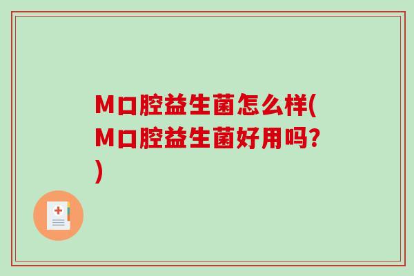 M口腔益生菌怎么样(M口腔益生菌好用吗?) M口腔益生菌怎么样(M口腔益生菌好用吗?)