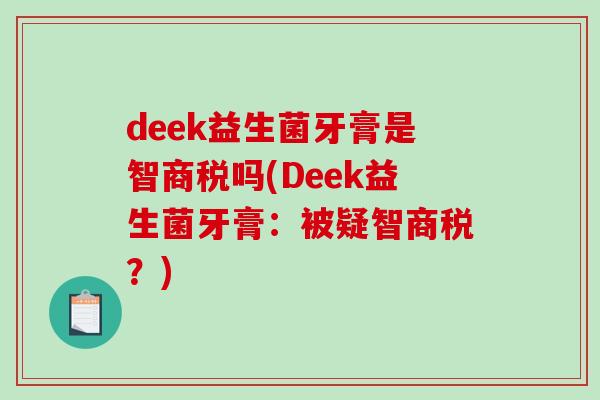 deek益生菌牙膏是智商税吗(Deek益生菌牙膏：被疑智商税？)