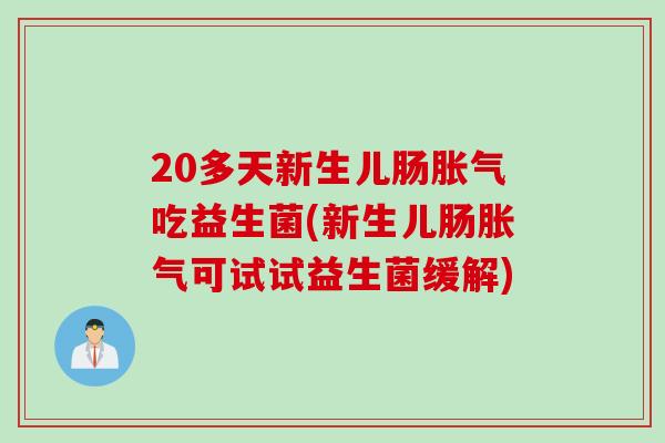 20多天新生儿肠吃益生菌(新生儿肠可试试益生菌缓解)