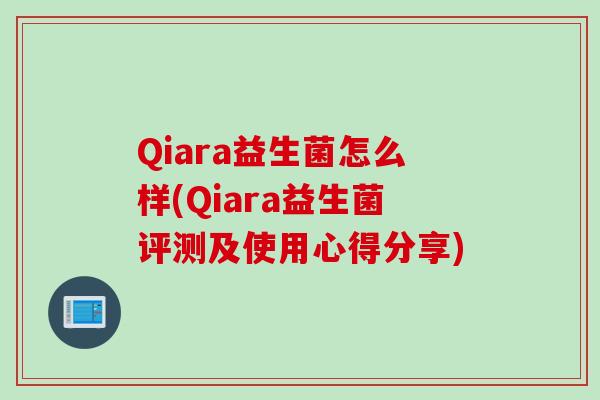 Qiara益生菌怎么样(Qiara益生菌评测及使用心得分享)