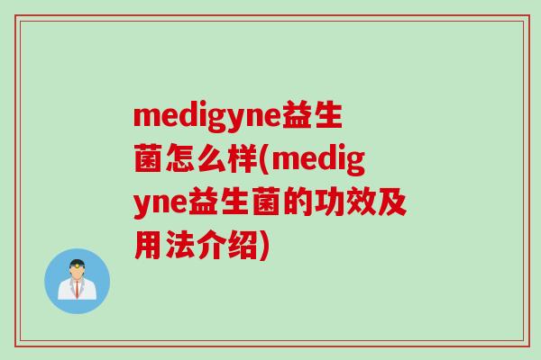 medigyne益生菌怎么样(medigyne益生菌的功效及用法介绍)