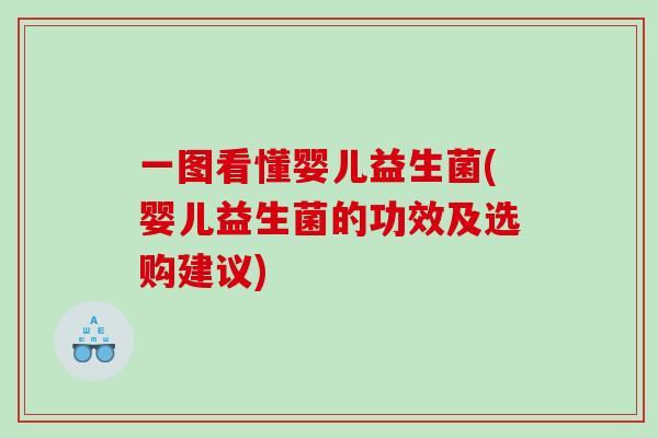 一图看懂婴儿益生菌(婴儿益生菌的功效及选购建议)