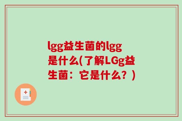 lgg益生菌的lgg是什么(了解LGg益生菌:它是什么?) lgg益生菌的lgg是什么(了解LGg益生菌:它是什么?)