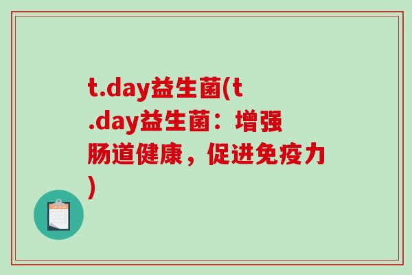 t.day益生菌(t.day益生菌：增强肠道健康，促进免疫力)
