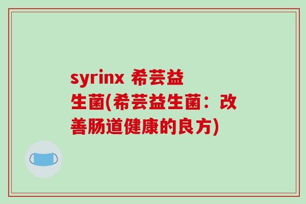 syrinx 希芸益生菌(希芸益生菌：改善肠道健康的良方)