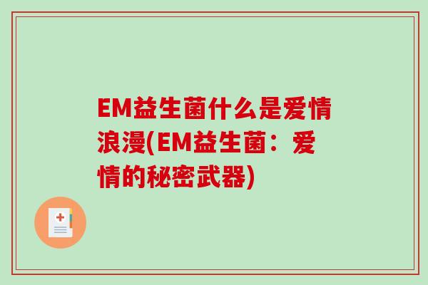 EM益生菌什么是爱情浪漫(EM益生菌：爱情的秘密武器)