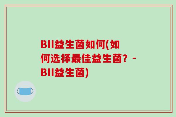 BII益生菌如何(如何选择最佳益生菌？-BII益生菌)