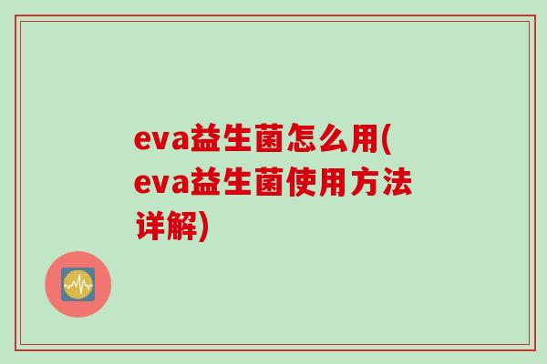 eva益生菌怎么用(eva益生菌使用方法详解)