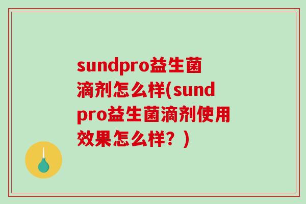 sundpro益生菌滴剂怎么样(sundpro益生菌滴剂使用效果怎么样？)