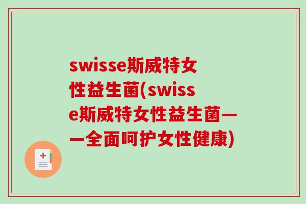swisse斯威特女性益生菌(swisse斯威特女性益生菌——全面呵护女性健康)