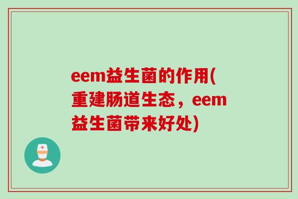 eem益生菌的作用(重建肠道生态，eem益生菌带来好处)