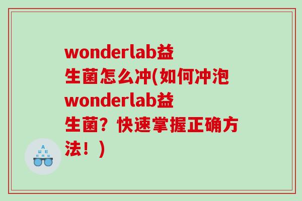 wonderlab益生菌怎么冲(如何冲泡wonderlab益生菌？快速掌握正确方法！)