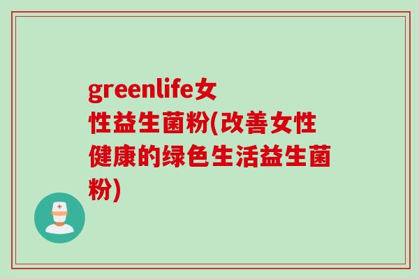 greenlife女性益生菌粉(改善女性健康的绿色生活益生菌粉)