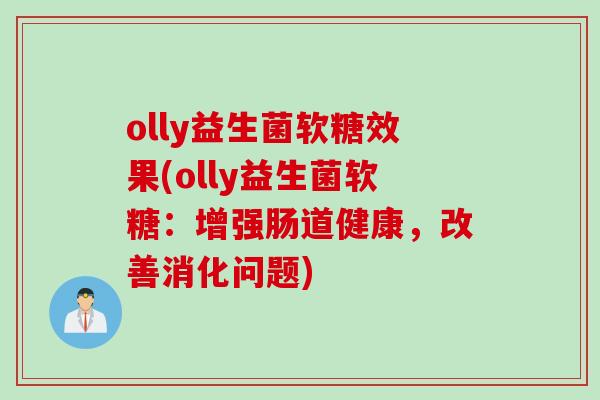 olly益生菌软糖效果(olly益生菌软糖：增强肠道健康，改善消化问题)