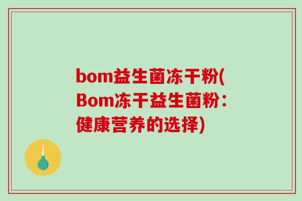 bom益生菌冻干粉(Bom冻干益生菌粉：健康营养的选择)