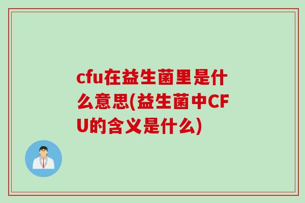 cfu在益生菌里是什么意思(益生菌中CFU的含义是什么)