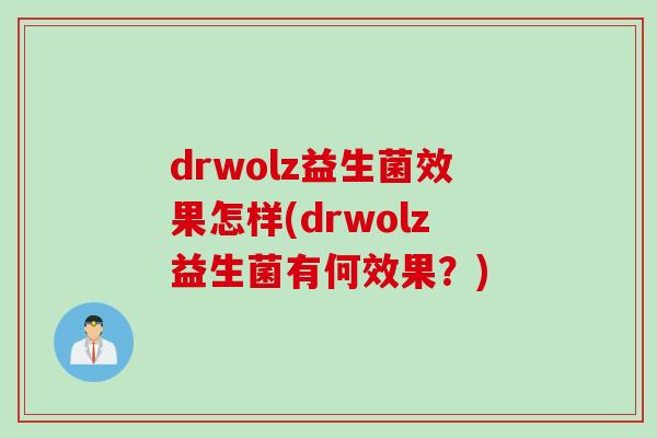 drwolz益生菌效果怎样(drwolz益生菌有何效果?) drwolz益生菌效果怎样(drwolz益生菌有何效果?)