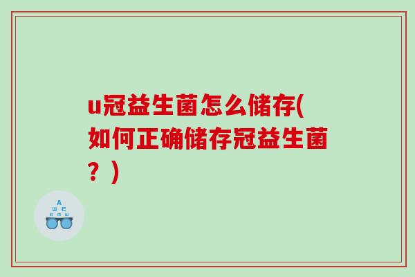 u冠益生菌怎么储存(如何正确储存冠益生菌？)
