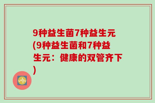 9种益生菌7种益生元(9种益生菌和7种益生元：健康的双管齐下)