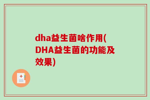 dha益生菌啥作用(DHA益生菌的功能及效果) dha益生菌啥作用(DHA益生菌的功能及效果)