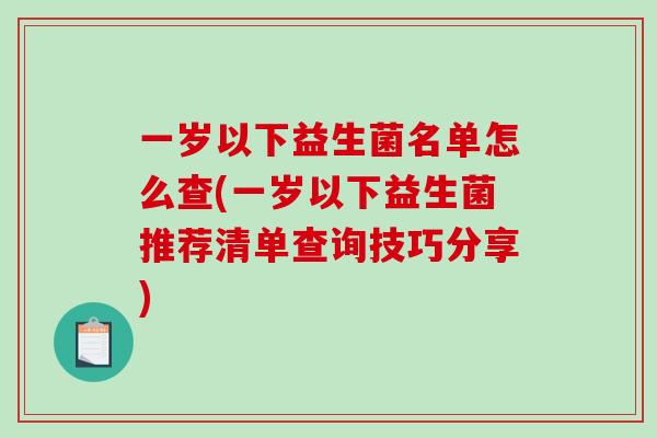 一岁以下益生菌名单怎么查(一岁以下益生菌推荐清单查询技巧分享)