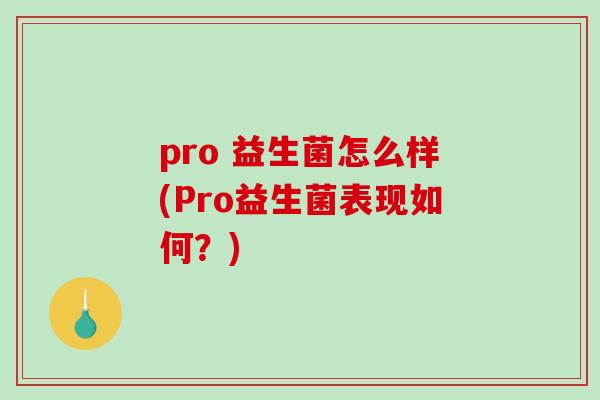 pro 益生菌怎么样(Pro益生菌表现如何？)