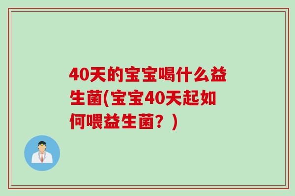40天的宝宝喝什么益生菌(宝宝40天起如何喂益生菌？)