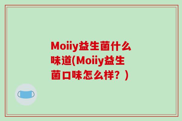 Moiiy益生菌什么味道(Moiiy益生菌口味怎么样?) Moiiy益生菌什么味道(Moiiy益生菌口味怎么样?)