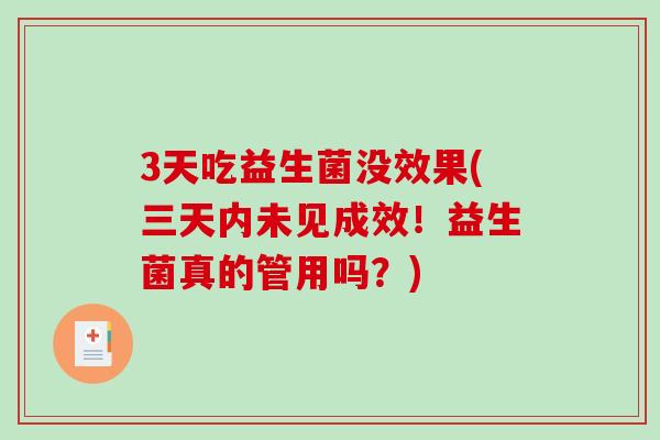 3天吃益生菌没效果(三天内未见成效！益生菌真的管用吗？)