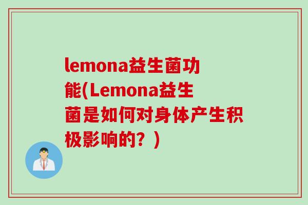 lemona益生菌功能(Lemona益生菌是如何对身体产生积极影响的？)