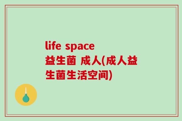 life space益生菌 成人(成人益生菌生活空间)