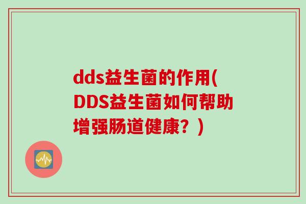 dds益生菌的作用(DDS益生菌如何帮助增强肠道健康？)
