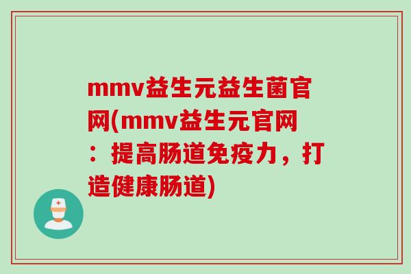 mmv益生元益生菌官网(mmv益生元官网：提高肠道免疫力，打造健康肠道)