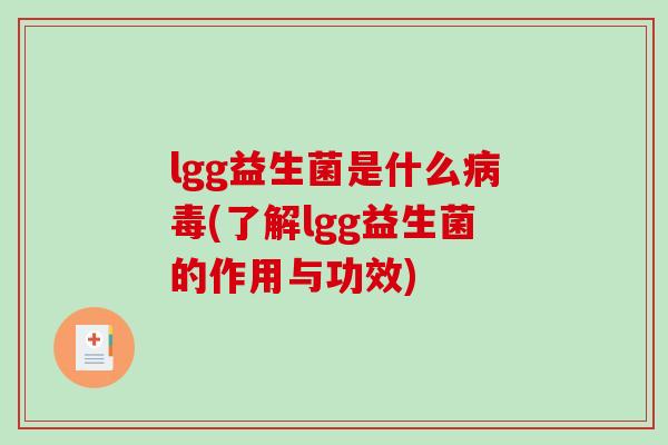lgg益生菌是什么病毒(了解lgg益生菌的作用与功效)