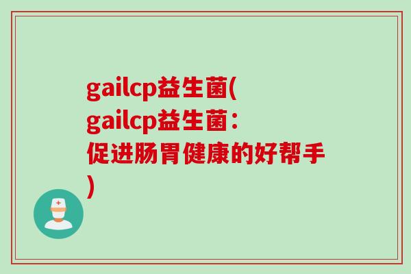 gailcp益生菌(gailcp益生菌：促进肠胃健康的好帮手)