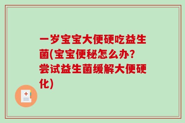 一岁宝宝大便硬吃益生菌(宝宝怎么办?尝试益生菌缓解大便硬化) 一岁宝宝大便硬吃益生菌(宝宝怎么办?尝试益生菌缓解大便硬化)