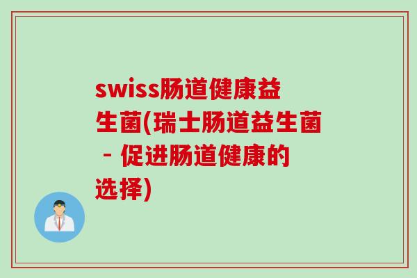swiss肠道健康益生菌(瑞士肠道益生菌 - 促进肠道健康的选择)