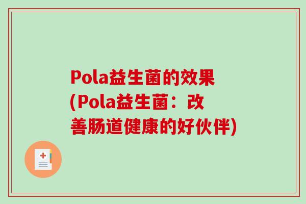 Pola益生菌的效果(Pola益生菌：改善肠道健康的好伙伴)