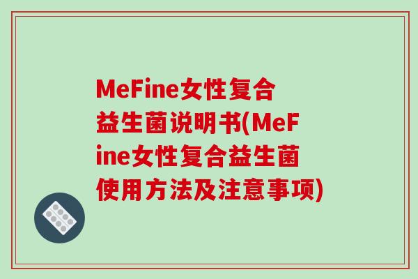 MeFine女性复合益生菌说明书(MeFine女性复合益生菌使用方法及注意事项)