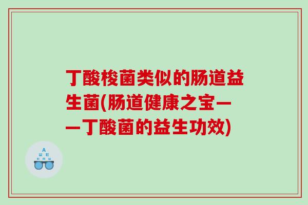 丁酸梭菌类似的肠道益生菌(肠道健康之宝——丁酸菌的益生功效)