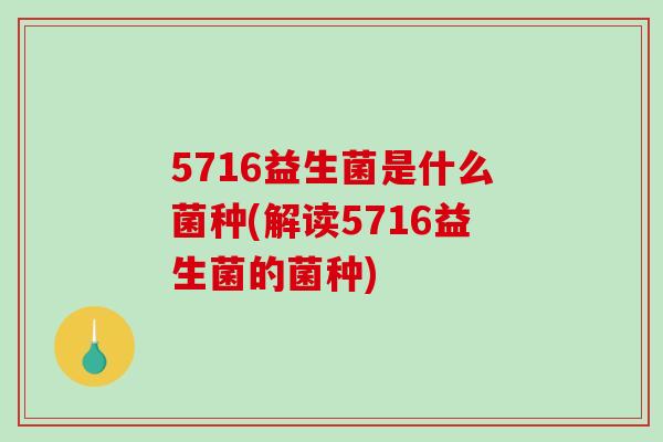5716益生菌是什么菌种(解读5716益生菌的菌种)